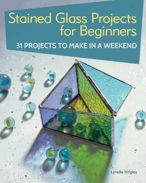 Stained Glass Projects for Beginners de Lynette Wrigley