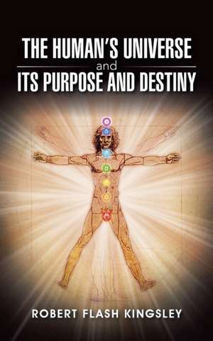 The Human's Universe and Its Purpose and Destiny de Robert Flash Kingsley