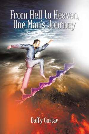 From Hell to Heaven, One Man's Journey de Daffy Gustav