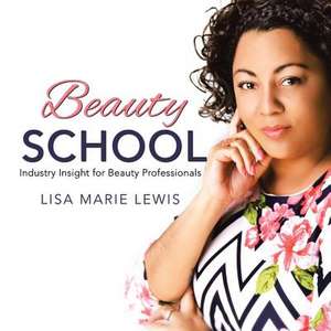 Beauty School: Industry Insight for Beauty Professionals de Lisa Marie Lewis