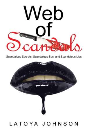 Web of Scandals: Scandalous Secrets, Scandalous Sex, and Scandalous Lies de Latoya Johnson