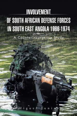 Involvement of South African Defense Forces in South East Angola 1966-1974 de Miguel Junior