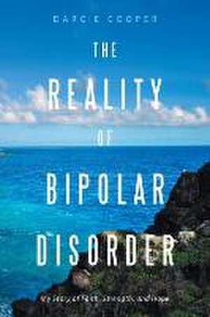 The Reality of Bipolar Disorder: My Story of Faith, Strength, and Hope de Darcie Cooper