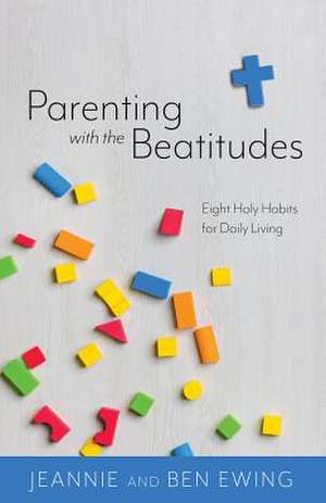 Parenting with the Beatitudes de Jeannie And Ben Ewing