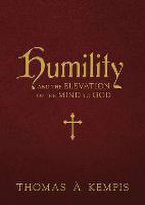 Humility and the Elevation of the Mind to God de Thomas À Kempis