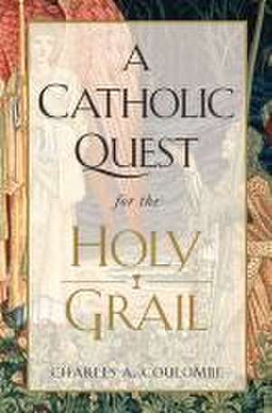 A Catholic Quest for the Holy Grail de Charles A. Coulombe