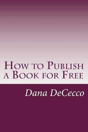 How to Publish a Book for Free de Dana Dececco