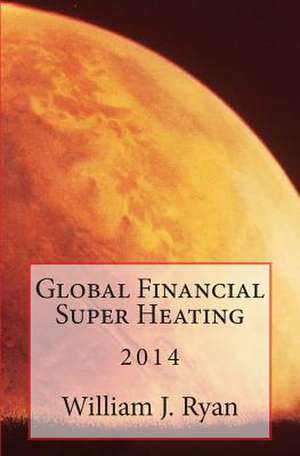 Global Financial Super Heating de William J. Ryan