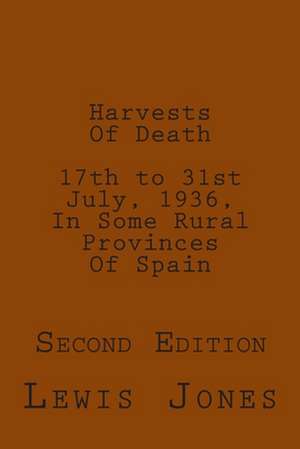 Harvests of Death. 17th to 31st July, 1936, in Some Rural Provinces of Spain. de Lewis Jones