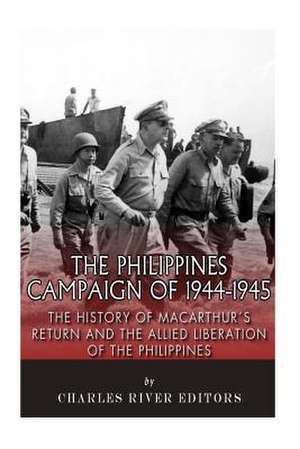 The Philippines Campaign of 1944-1945 de Charles River Editors