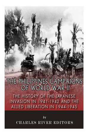 The Philippines Campaigns of World War II de Charles River Editors