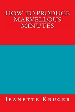 How to Produce Marvellous Minutes de Jeanette Anne Kruger