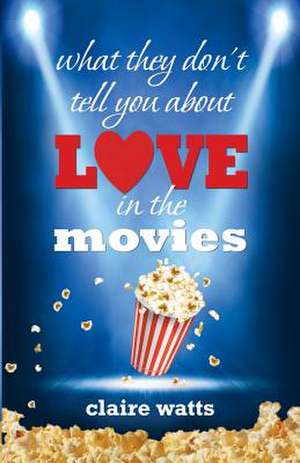 What They Don't Tell You about Love in the Movies de Claire Watts