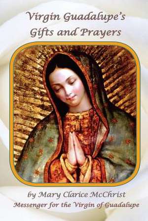 Virgin of Guadalupe's Gifts and Prayers de Mary Clarice McChrist