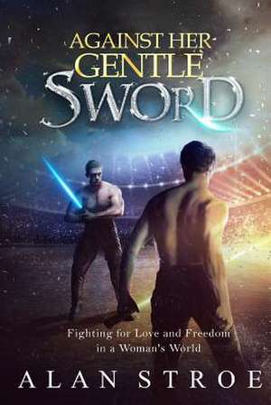 Against Her Gentle Sword de Alan Stroe