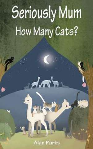 Seriously Mum, How Many Cats? de Alan Parks