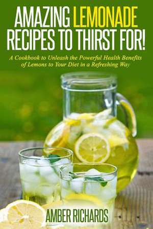 Amazing Lemonade Recipes to Thirst For! de Amber Richards