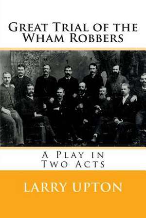 Great Trial of the Wham Robbers de Larry Upton