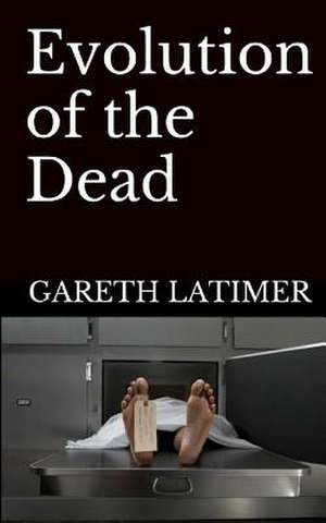 Evolution of the Dead de Gareth Latimer