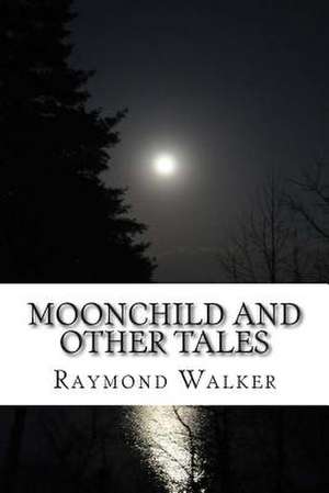 Moonchild and Other Tales de Raymond Walker