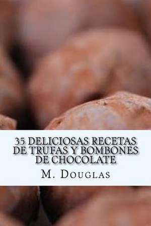 35 Deliciosas Recetas de Trufas y Bombones de Chocolate de M. Douglas