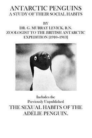 Antarctic Penguins de Dr G. Murray Levick R. N.