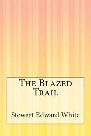 The Blazed Trail de Stewart Edward White
