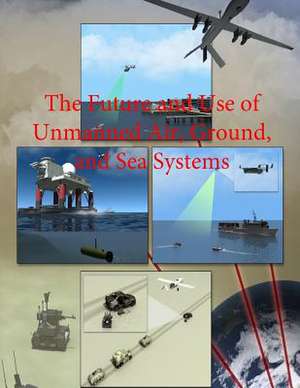 The Future and Use of Unmanned Air, Ground, and Sea Systems de Department of Defense