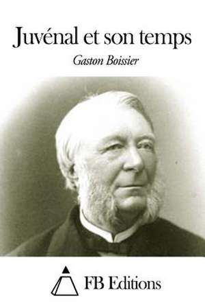 Juvenal Et Son Temps de Gaston Boissier