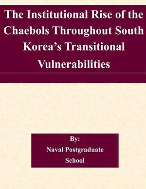 The Institutional Rise of the Chaebols Throughout South Korea's Transitional Vulnerabilities de Naval Postgraduate School