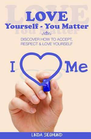 Love Yourself You Matter de Linda Siegmund