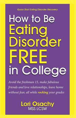 How to Be Eating Disorder Free in College de Mss Lcsw Lori Osachy