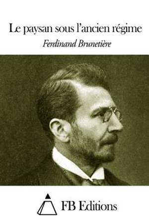 Le Paysan Sous L'Ancien Regime de Ferdinand Brunetiere