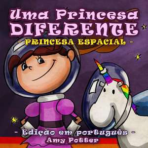 Uma Princesa Diferente - Princesa Espacial (Livro Infantil Ilustrado) de Amy Potter