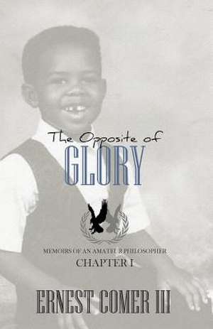 The Opposite of Glory de Ernest H. Comer III