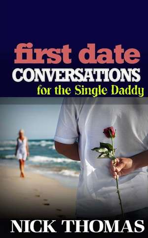 First Date Conversations for the Single Daddy de Nick Thomas