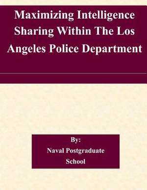 Maximizing Intelligence Sharing Within the Los Angeles Police Department de Naval Postgraduate School