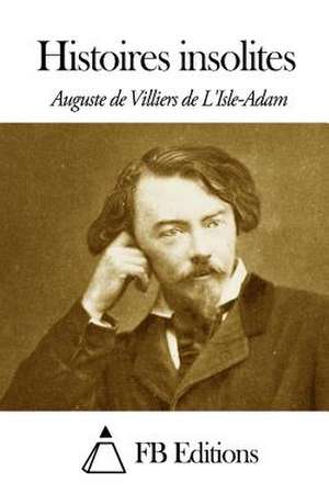 Histoires Insolites de Villiers De L'Isle-Adam, Auguste De