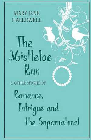 The Mistletoe Run and Other Stories de Mary Jane Hallowell