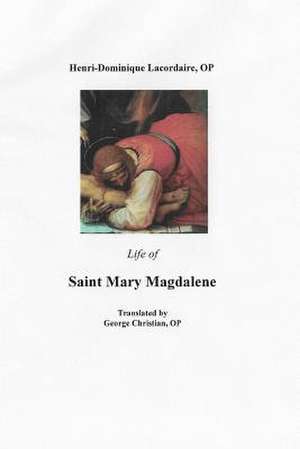 Life of Saint Mary Magdalene de Op Henri- Dominique Lacordaire