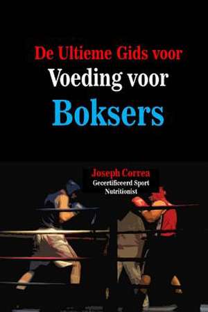 de Ultieme Gids Voor Voeding Voor Boksers de Correa (Gecertificeerd Sport Nutritionis