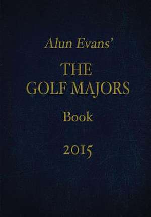 Alun Evans' the Golf Majors Book, 2015 de MR Alun Evans