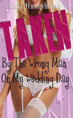 Taken by the Wrong Man on My Wedding Day de Alicia Humphries