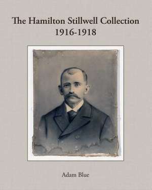 The Hamilton Stillwell Collection 1916-1918 de Adam Blue