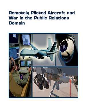 Remotely Piloted Aircraft and War in the Public Relations Domain de United States Air Force