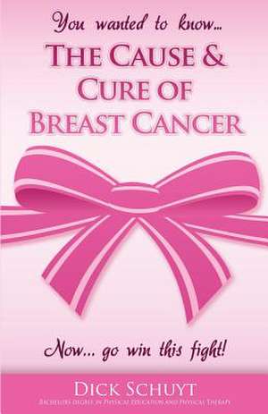 The Cause and Cure of Breast Cancer de MR Dick Schuyt