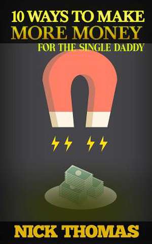 10 Ways to Make More Money for the Single Daddy de Nick Thomas