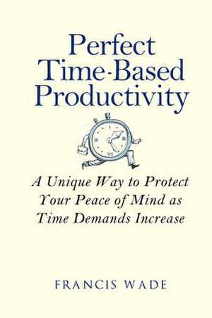 Perfect Time-Based Productivity de Francis Wade