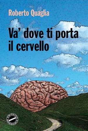 Va' Dove Ti Porta Il Cervello de Roberto Quaglia