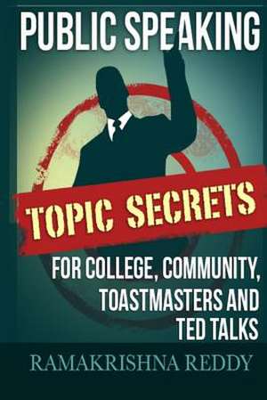 Public Speaking Topic Secrets for College, Community, Toastmasters and Ted Talks de Ramakrishna Reddy